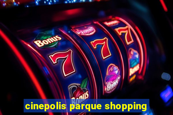 cinepolis parque shopping